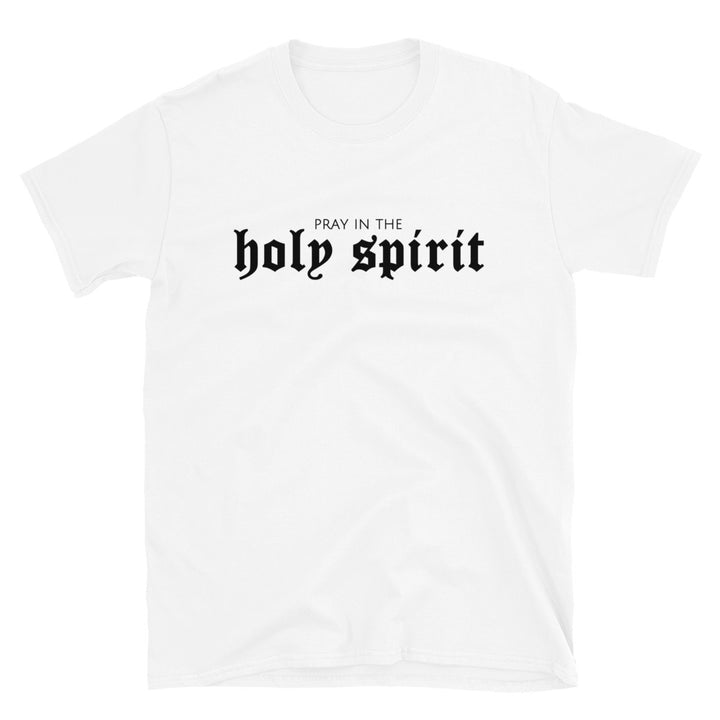 Pray In The Holy Spirit | Unisex T-Shirt | White